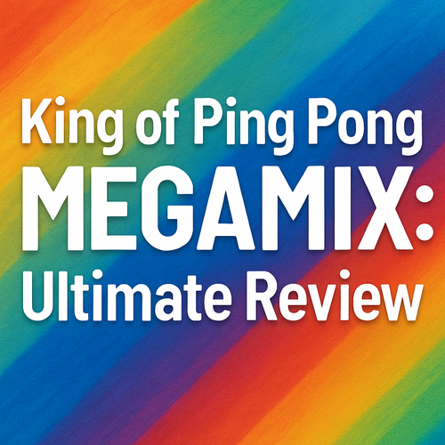 King of Ping Pong MEGAMIX: Ultimate Review