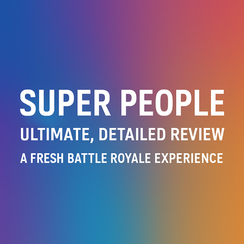 Super People: Ultimate, Detailed Review - A Fresh Battle Royale Experience