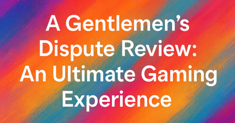 A Gentlemen's Dispute Review: An Ultimate Gaming Experience